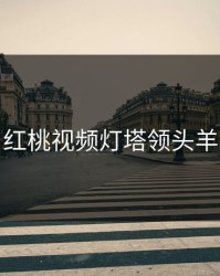 红桃视频灯塔领头羊