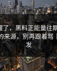 看完我醒了，黑料正能量往期反转了-最致命的来源，别再跟着骂｜谨慎转发